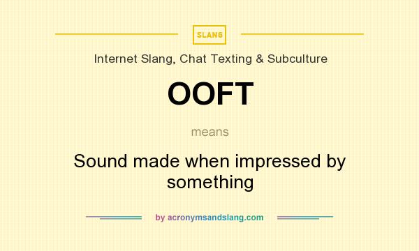 What does OOFT mean? It stands for Sound made when impressed by something