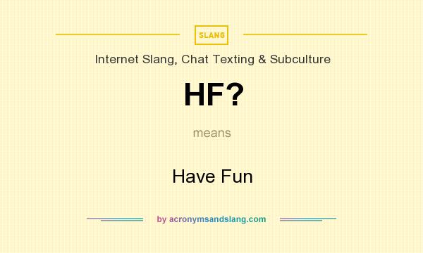 What does HF? mean? It stands for Have Fun