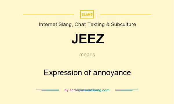 What does JEEZ mean? It stands for Expression of annoyance