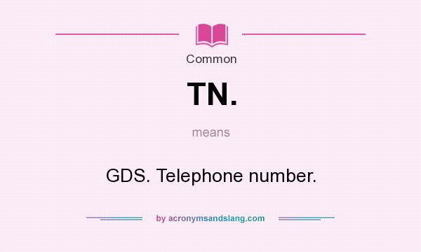 What does TN. mean? It stands for GDS. Telephone number.