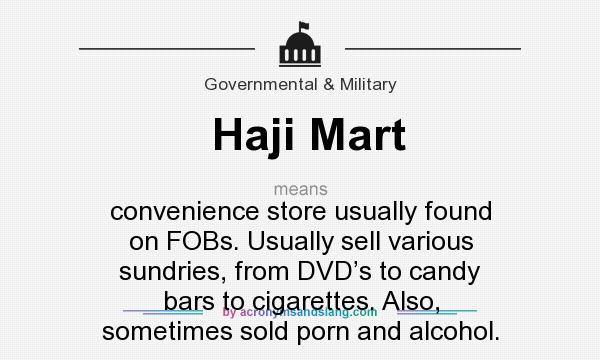 What does Haji Mart mean? It stands for convenience store usually found on FOBs. Usually sell various sundries, from DVD’s to candy bars to cigarettes. Also, sometimes sold porn and alcohol.