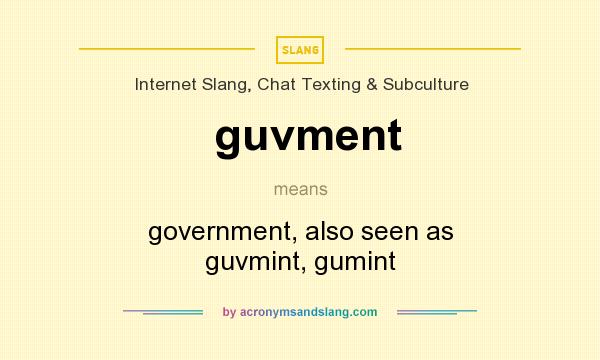 What does guvment mean? It stands for government, also seen as guvmint, gumint