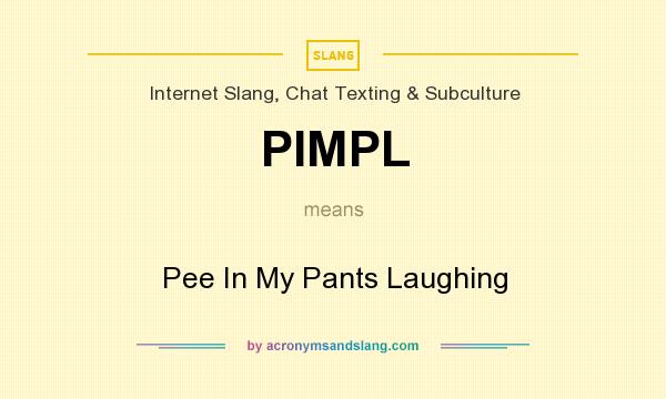 What does PIMPL mean? It stands for Pee In My Pants Laughing