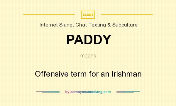 What does PADDY mean? It stands for Offensive term for an Irishman