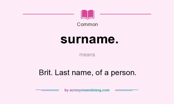 What does surname. mean? It stands for Brit. Last name, of a person.