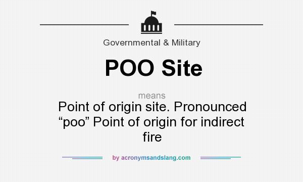 What does POO Site mean? It stands for Point of origin site. Pronounced “poo” Point of origin for indirect fire
