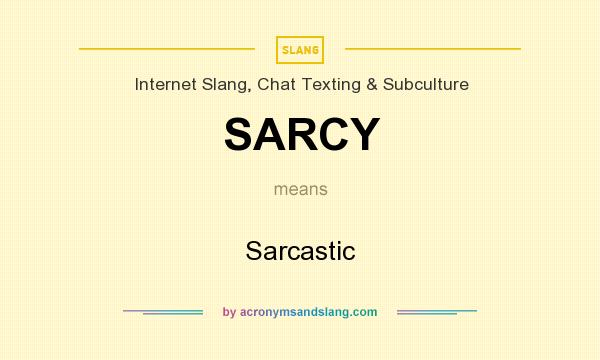 What does SARCY mean? It stands for Sarcastic
