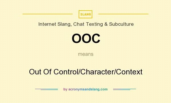What does OOC mean? It stands for Out Of Control/Character/Context