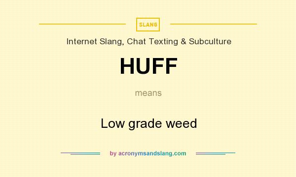 What does HUFF mean? It stands for Low grade weed