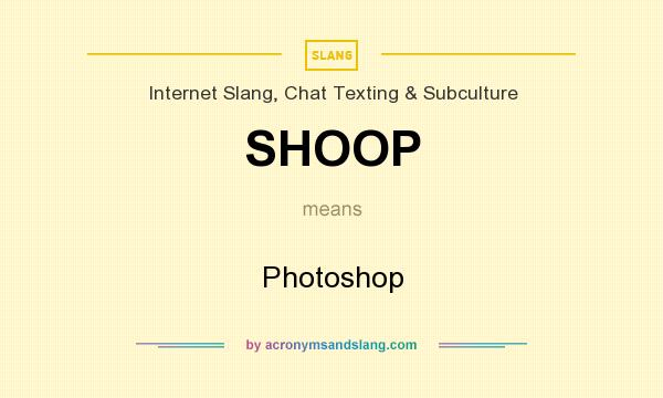 What does SHOOP mean? It stands for Photoshop