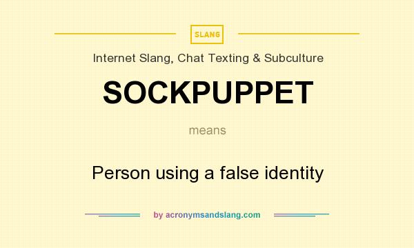 What does SOCKPUPPET mean? It stands for Person using a false identity