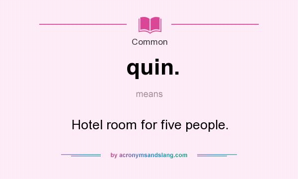 What does quin. mean? It stands for Hotel room for five people.
