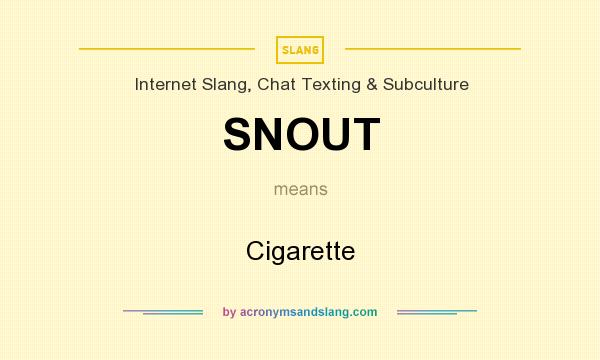 What does SNOUT mean? It stands for Cigarette