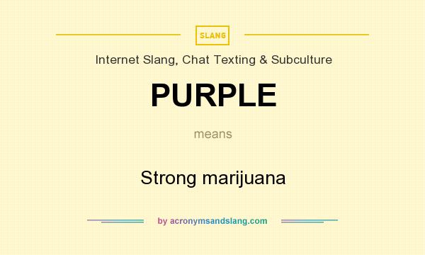 What does PURPLE mean? It stands for Strong marijuana