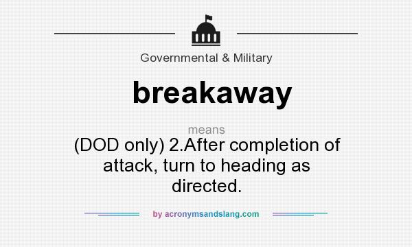 What does breakaway mean? It stands for (DOD only) 2.After completion of attack, turn to heading as directed.