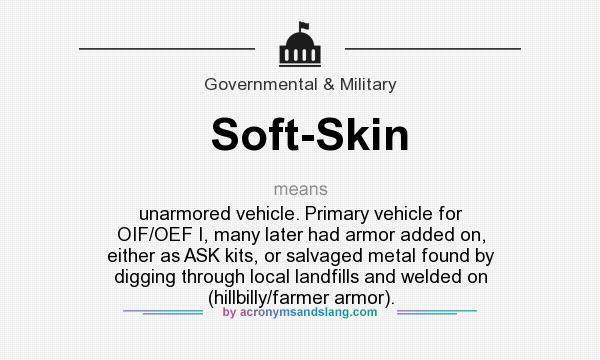 What does Soft-Skin mean? It stands for unarmored vehicle. Primary vehicle for OIF/OEF I, many later had armor added on, either as ASK kits, or salvaged metal found by digging through local landfills and welded on (hillbilly/farmer armor).