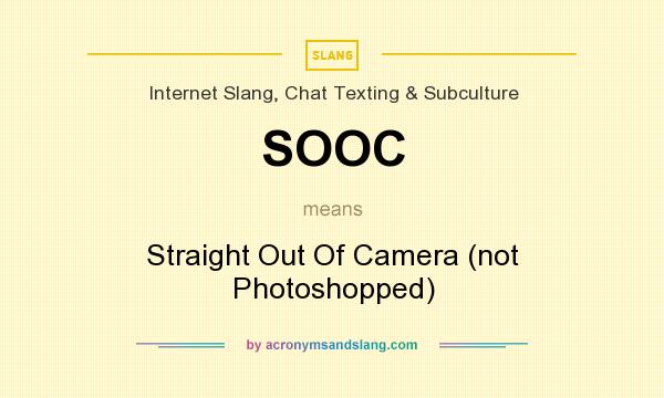 What does SOOC mean? It stands for Straight Out Of Camera (not Photoshopped)