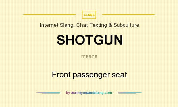 What does SHOTGUN mean? It stands for Front passenger seat