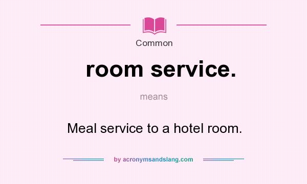 What does room service. mean? It stands for Meal service to a hotel room.