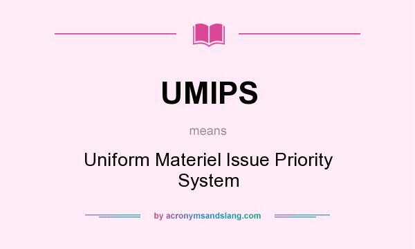 What does UMIPS mean? It stands for Uniform Materiel Issue Priority System