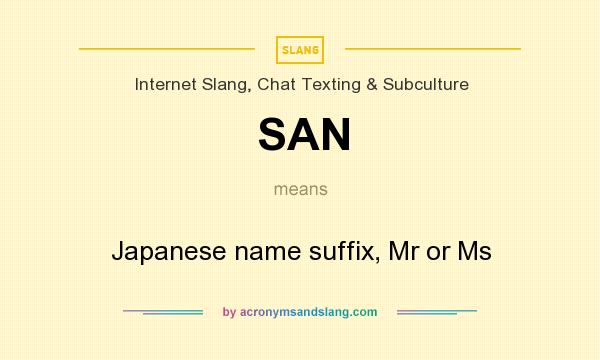 What does SAN mean? It stands for Japanese name suffix, Mr or Ms