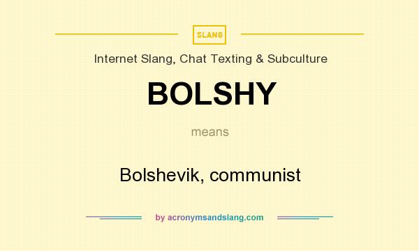 What does BOLSHY mean? It stands for Bolshevik, communist