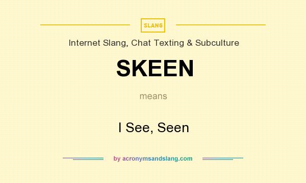 What does SKEEN mean? It stands for I See, Seen