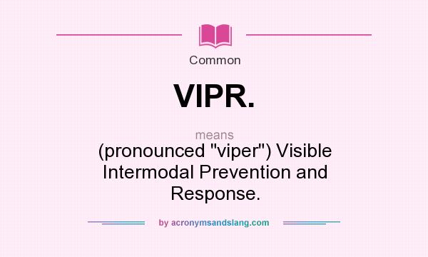 What does VIPR. mean? It stands for (pronounced 