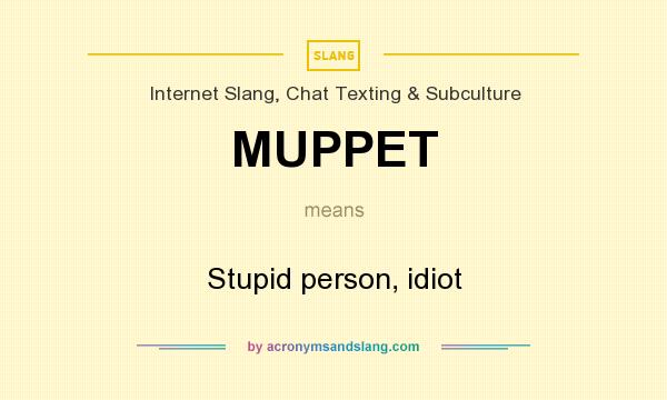 What does MUPPET mean? It stands for Stupid person, idiot