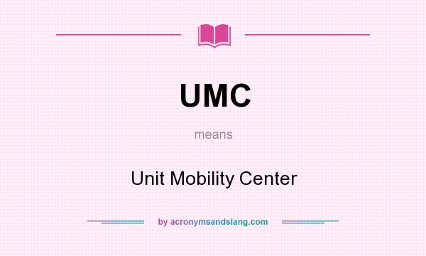 What does UMC mean? It stands for Unit Mobility Center