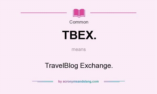 What does TBEX. mean? It stands for TravelBlog Exchange.