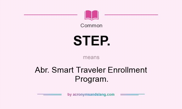 What does STEP. mean? It stands for Abr. Smart Traveler Enrollment Program.