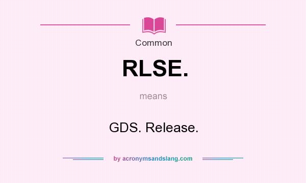 What does RLSE. mean? It stands for GDS. Release.