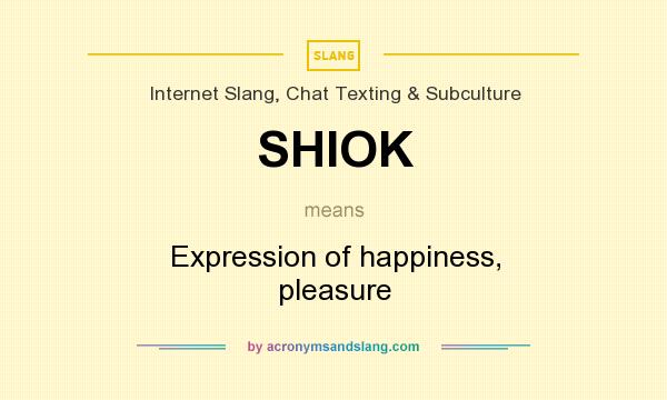 What does SHIOK mean? It stands for Expression of happiness, pleasure