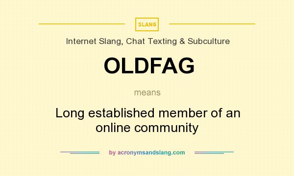 What does OLDFAG mean? It stands for Long established member of an online community
