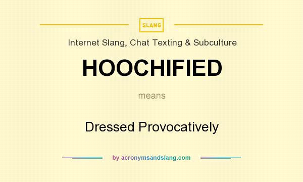 What does HOOCHIFIED mean? It stands for Dressed Provocatively