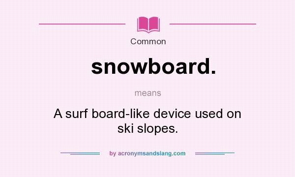 What does snowboard. mean? It stands for A surf board-like device used on ski slopes.