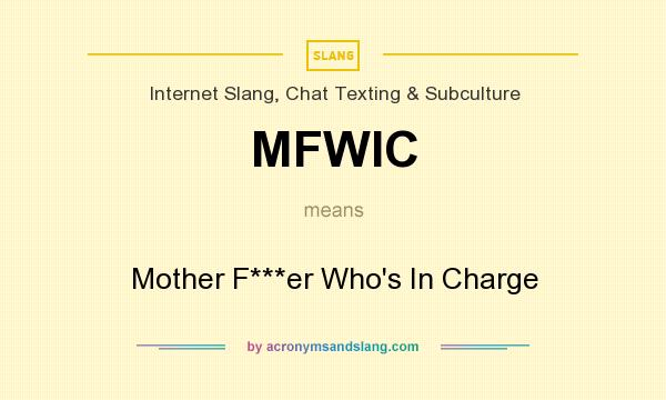 What does MFWIC mean? It stands for Mother F***er Who`s In Charge