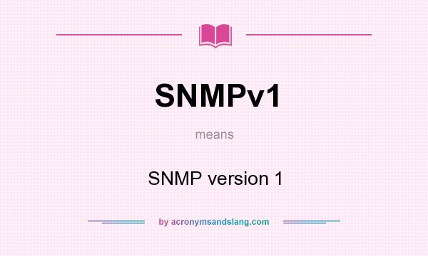 What does SNMPv1 mean? It stands for SNMP version 1