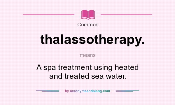 What does thalassotherapy. mean? It stands for A spa treatment using heated and treated sea water.