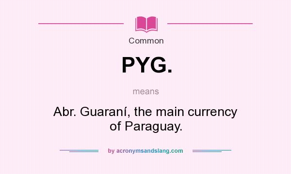 What does PYG. mean? It stands for Abr. Guaraní, the main currency of Paraguay.