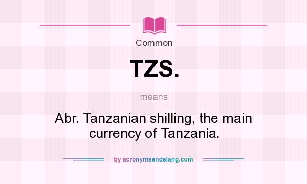 What does TZS. mean? It stands for Abr. Tanzanian shilling, the main currency of Tanzania.