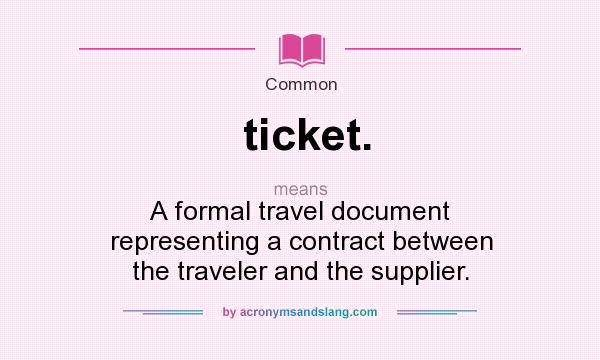 What does ticket. mean? It stands for A formal travel document representing a contract between the traveler and the supplier.