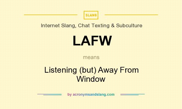 What does LAFW mean? It stands for Listening (but) Away From Window
