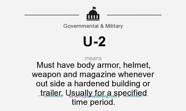 What does U-2 mean? It stands for Must have body armor, helmet, weapon and magazine whenever out side a hardened building or trailer. Usually for a specified time period.