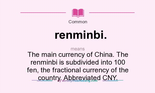 What does renminbi. mean? It stands for The main currency of China. The renminbi is subdivided into 100 fen, the fractional currency of the country. Abbreviated CNY.