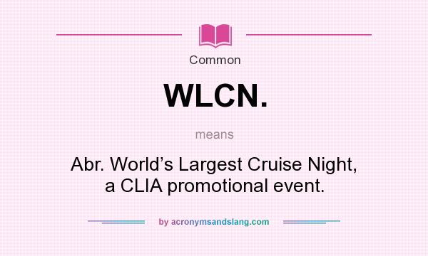 What does WLCN. mean? It stands for Abr. World’s Largest Cruise Night, a CLIA promotional event.