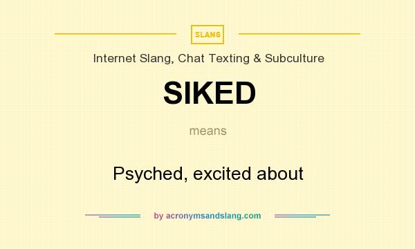 What does SIKED mean? It stands for Psyched, excited about