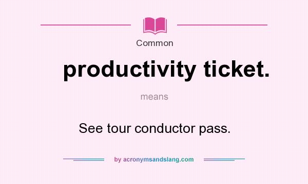 What does productivity ticket. mean? It stands for See tour conductor pass.