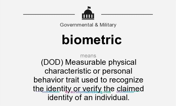 What does biometric mean? It stands for (DOD) Measurable physical characteristic or personal behavior trait used to recognize the identity or verify the claimed identity of an individual.